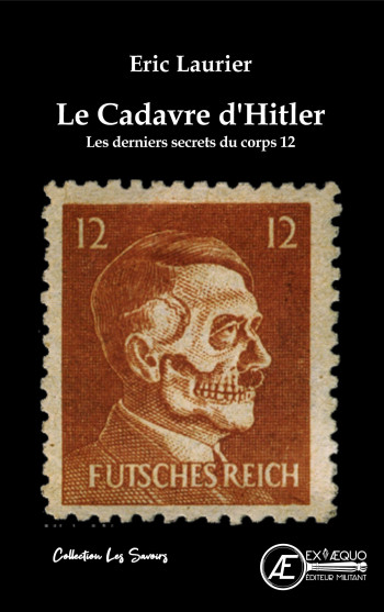 Le cadavre d'Hitler - les derniers secrets du corps 12 - LAURIER ERIC - EX AEQUO Le cadavre d'Hitler - les derniers secrets du corps 12 - LAURIER ERIC - EX AEQUO