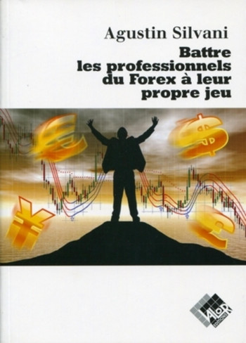 Battre les professionnels du Forex à leur propre jeu - Agustin Silvani - VALOR