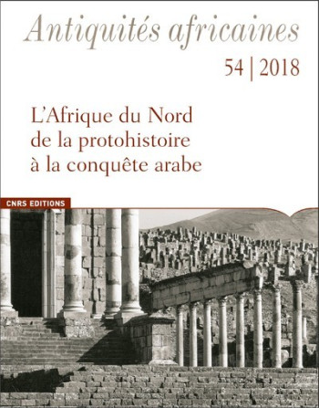 Antiquités africaines - tome 54 2018 L'Afrique du Nord de la protohistoire à la conquête arabe -  Collectif - CNRS EDITIONS