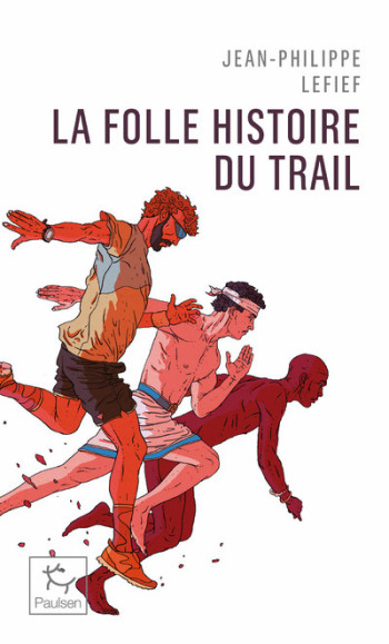 La folle histoire du trail - Jean-Philippe Lefief - PAULSEN