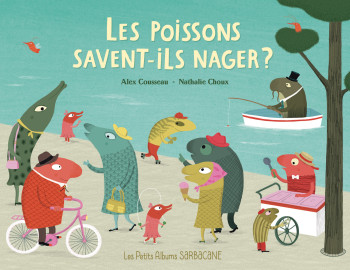Les poissons savent-ils nager ? - Alex Cousseau - SARBACANE Les poissons savent-ils nager ? - Alex Cousseau - SARBACANE