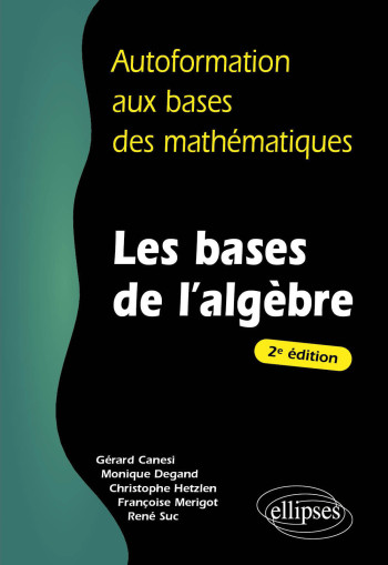 Les bases de l'algèbre - 2e édition - Gérard Canesi - ELLIPSES Les bases de l'algèbre - 2e édition - Gérard Canesi - ELLIPSES