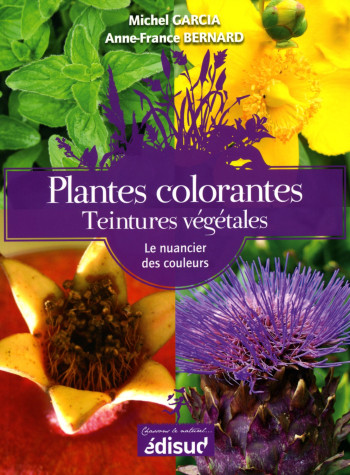 Plantes colorantes, teintures végétales - le nuancier des couleurs - Michel Garcia - EDISUD