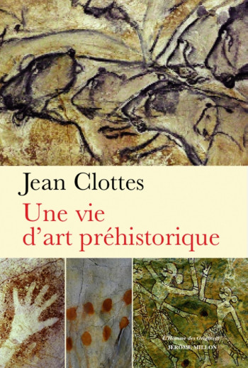 UNE VIE D'ART PREHISTORIQUE - Jean Clottes - MILLON