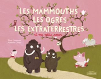 Les mammouths, les ogres, les extra-terrestres et ma petite soeur - Alex Cousseau - SARBACANE