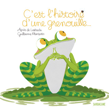 C'est l'histoire d'une grenouille - Agnès de Lestrade - SARBACANE