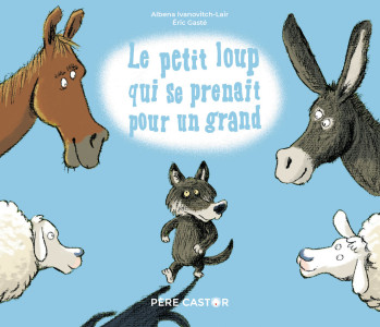 Le Petit Loup qui se prenait pour un grand - Eric Gasté - PERE CASTOR