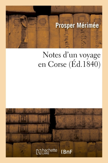 Notes d'un voyage en Corse (Éd.1840) - Prosper Mérimée - HACHETTE BNF