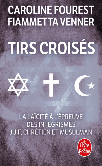 Tirs croisés - La laïcité à l'épreuve des intégrismes juif, chrétien et musulman - Caroline Fourest - LGF