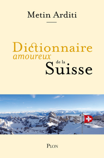 Dictionnaire Amoureux de la Suisse - Metin Arditi - PLON