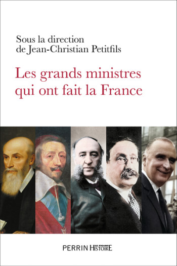 Les grands ministres qui ont fait la France - Jean-Christian Petitfils - PERRIN Les grands ministres qui ont fait la France - Jean-Christian Petitfils - PERRIN