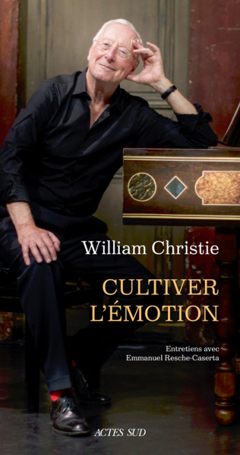 William Christie. Cultiver l'émotion - Emmanuel Resche-caserta - ACTES SUD