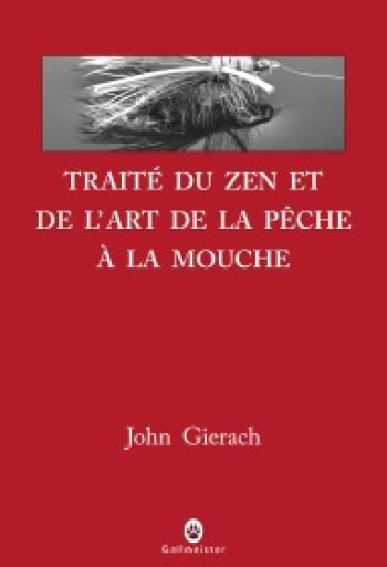 Traité du zen et de l'art de la pêche à la mouche - John Gierach - GALLMEISTER