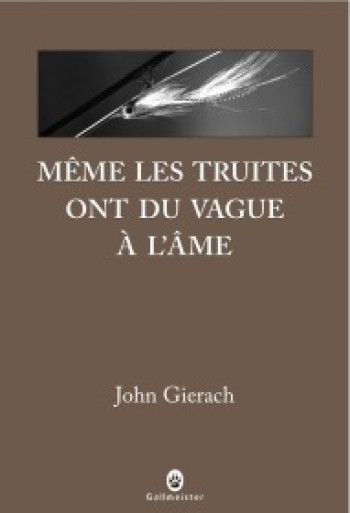 Même les truites ont du vague à l'âme - John Gierach - GALLMEISTER