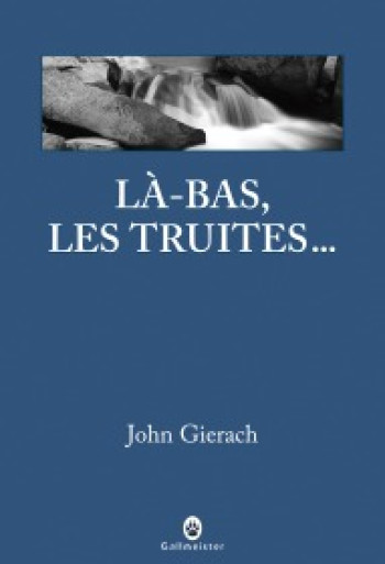 Là-bas les truites - John Gierach - GALLMEISTER