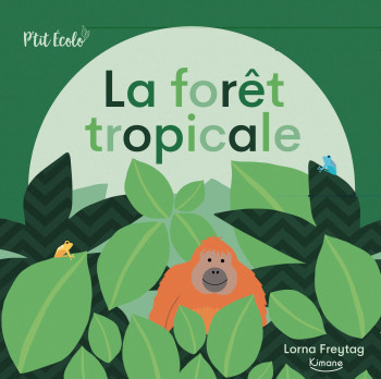 LA FORÊT TROPICALE (COLL. P'TIT ÉCOLO) - Lorna Freytag - KIMANE