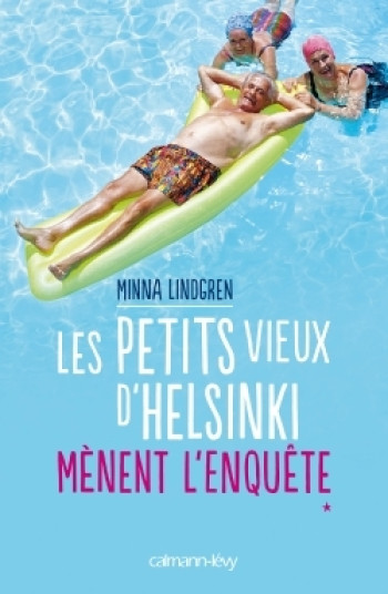 Les Petits vieux d'Helsinki mènent l'enquête - Minna Lindgren - CALMANN-LEVY