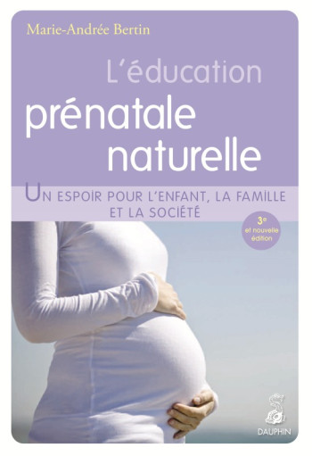 L'éducation prénatale naturelle un espoir pour l'enfant, la famille et la société - Marie-Andrée Bertin - DAUPHIN