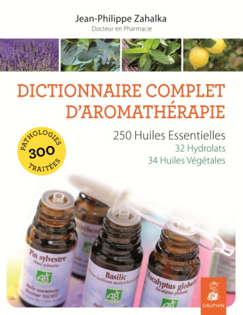 Dictionnaire complet d'aromathérapie - Jean-Philippe Zahalka - DAUPHIN