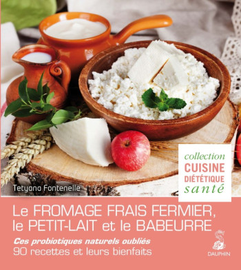 Le fromage frais fermier, le petit-lait et le babeurre ces probiotiques naturels oubliés - Tetyana Fontenelle - DAUPHIN