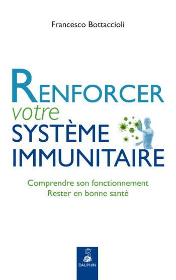 Renforcer votre système immunitaire comprendre son fonctionnement, rester en bonne santé - Francesco Bottaccioli - DAUPHIN