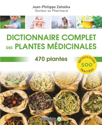 Dictionnaire complet des plantes médicinales - Jean-Philippe Zahalka - DAUPHIN