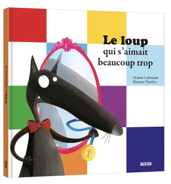 LE LOUP QUI S'AIMAIT BEAUCOUP TROP - Orianne Lallemand - AUZOU