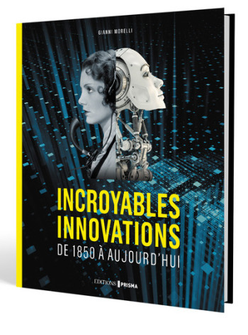 Incroyables innovations - de 1850 à aujourd'hui - Gianni Morelli - EDITIONS PRISMA