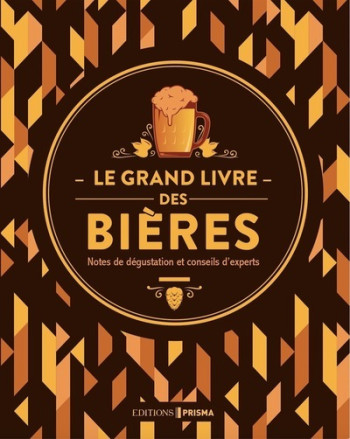 Le grand livre des bières - Nouvelle édition - Tim Hampson - EDITIONS PRISMA Le grand livre des bières - Nouvelle édition - Tim Hampson - EDITIONS PRISMA