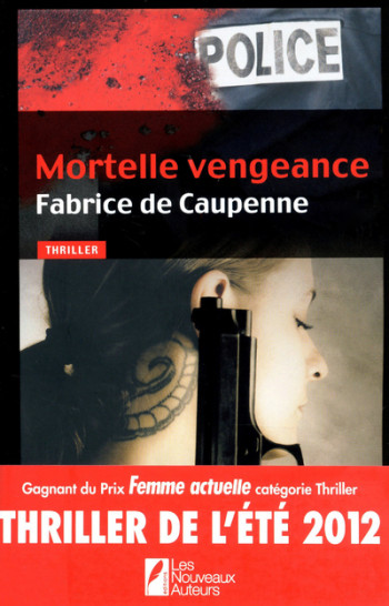 Mortelle vengeance - Thriller de l'été gagnant du prix Femme Actuelle 2012 - Fabrice de Caupenne - NOUVEAUX AUTEUR