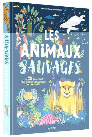 LES ANIMAUX SAUVAGES - UN DOCUMENTAIRE ANIMÉ - Bénédicte Le Loarer - AUZOU