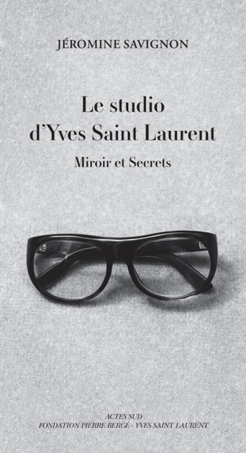 Le studio d'Yves Saint Laurent - Jéromine Savignon - ACTES SUD Le studio d'Yves Saint Laurent - Jéromine Savignon - ACTES SUD