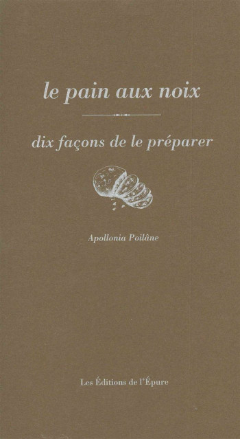 Le Pain de noix, dix façons de le préparer - Apollonia Poilane - EPURE