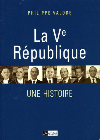 La Ve République - Une histoire - Philippe Valode - ARCHIPEL