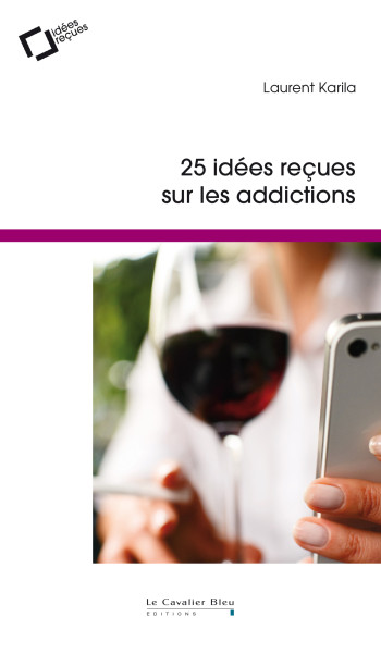 Idees recues sur les addictions - Laurent Karila - CAVALIER BLEU