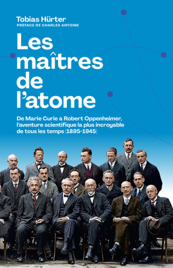 Les maîtres de l'atome - De M. Curie à R. Oppenheimer, l'aventure scientifique la plus incroyable de tous les temps (1895-1945) - Tobias Hurter - ARENES