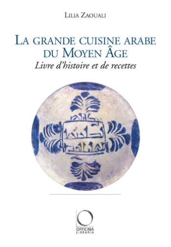 La grande cuisine arabe du Moyen âge - livre d'histoire et de recettes - Lilia Zaouali - OFFICINA ITALIE