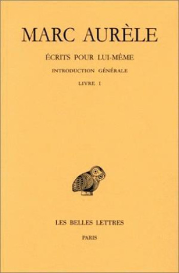 Écrits pour lui-même. Tome I : Introduction générale. Livre I -  Marc Aurèle - BELLES LETTRES