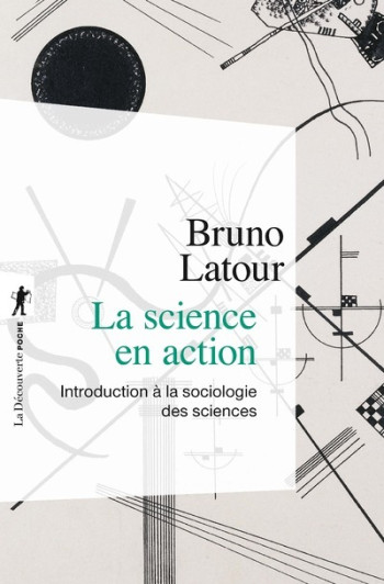 La science en action (Nouvelle édition) - Bruno Latour - LA DECOUVERTE