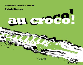 Au croco ! Au croco ! - Anushka Ravishankar - SYROS JEUNESSE