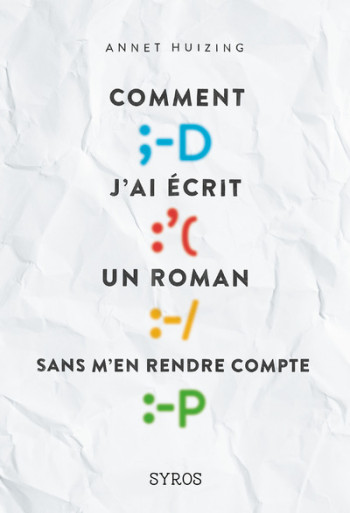 Comment j'ai écrit un roman sans m'en rendre compte - Annet Huizing - SYROS JEUNESSE