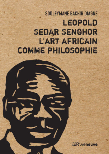 Leopold Sedar Senghor, l'art africain comme philosophie - Souleymane Bachir Diagne - RIVENEUVE