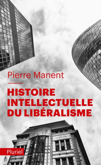 Histoire intellectuelle du libéralisme - Pierre Manent - PLURIEL