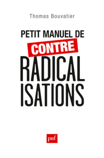 Petit manuel de contre-radicalisations - Thomas Bouvatier - PUF