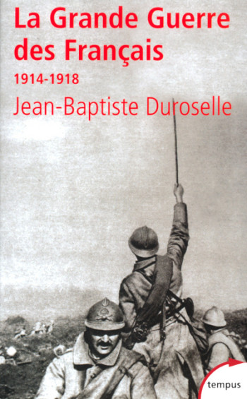 La Grande guerre des Français, 1914-1918 l'incompréhensible - Jean-Baptiste Duroselle - TEMPUS PERRIN