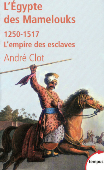 L'Égypte des Mamelouks l'empire des esclaves, 1250-1517 - André Clot - TEMPUS PERRIN