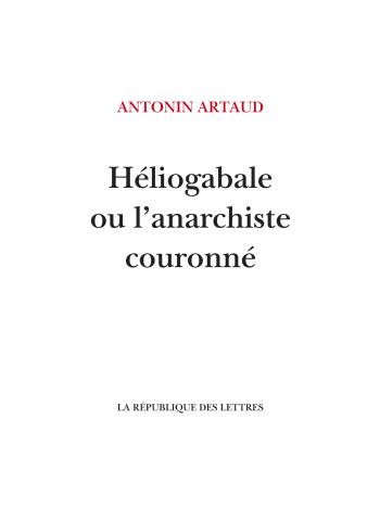 Héliogabale ou l'anarchiste couronné - Antonin ARTAUD - REPUBLIQUE LETT