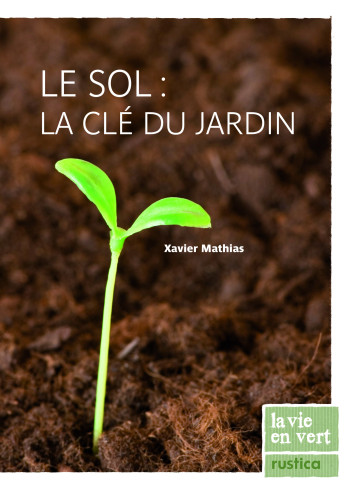 LE SOL, LA CLE DU JARDIN - Xavier Mathias - RUSTICA