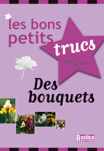 BONS PETITS TRUCS DES BOUQUETS (LES) - Catherine Lamontagne - RUSTICA