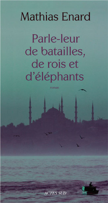 Parle-leur de batailles, de rois et d'éléphants - Mathias Énard - ACTES SUD